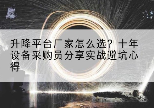 谢通门升降平台厂家-怎么选？十年设备采购员分享实战避坑心得