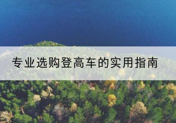 谢通门电动登高车厂家推荐-专业选购登高车的实用指南